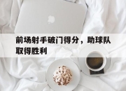 bet365平台-前场射手破门得分，助球队取得胜利