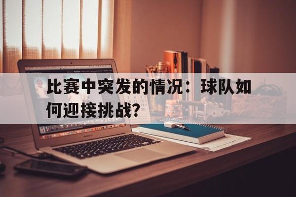 比赛中突发的情况：球队如何迎接挑战？